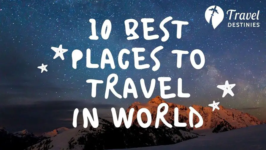 10 best places to travel in world 2021 travel destinies
